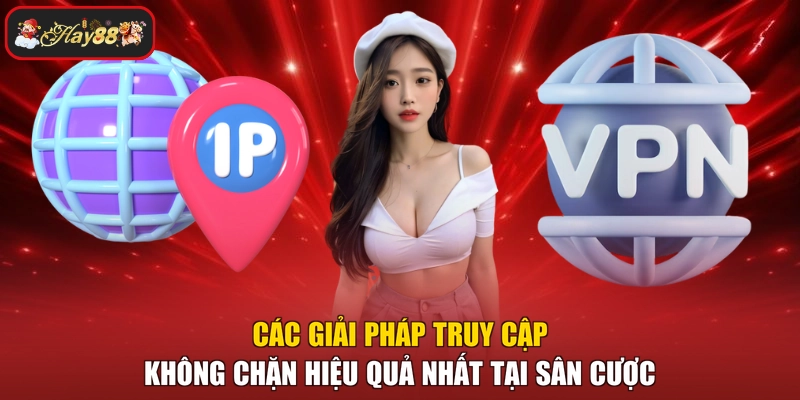 Các giải pháp truy cập không chặn hiệu quả nhất tại sân cược