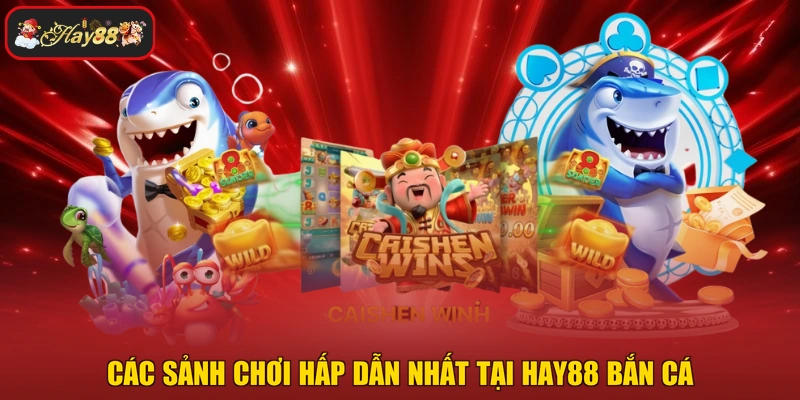 Các sảnh chơi hấp dẫn nhất tại HAY88 bắn cá