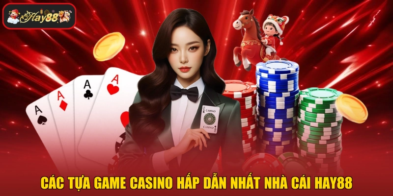 Các tựa game casino hấp dẫn nhất nhà cái HAY88