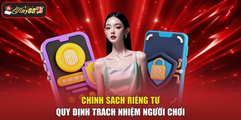 Chính sách riêng tư quy định trách nhiệm người chơi