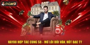 HAY88 Hợp Tác Cùng S8 – Mở Lối Đổi Vận, Hốt Bạc Tỷ