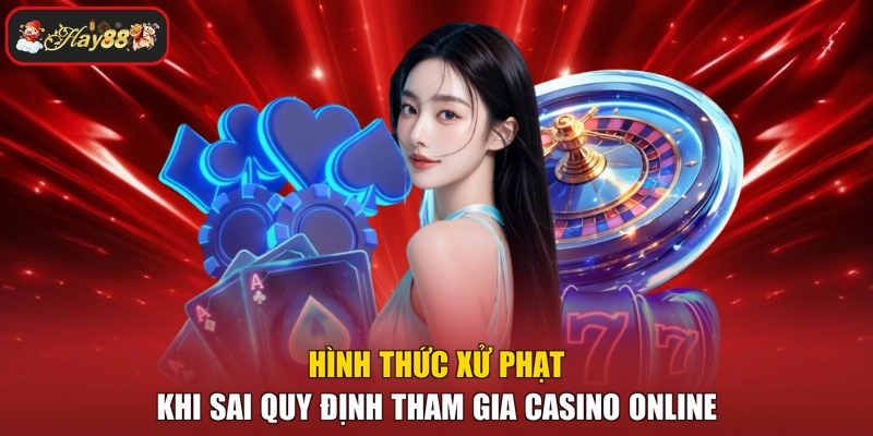 Hình thức xử phạt khi sai quy định tham gia casino online