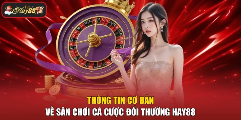 Thông tin cơ bản về sân chơi cá cược đổi thưởng HAY88