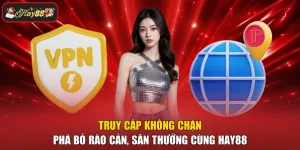 Truy Cập Không Chặn – Phá Bỏ Rào Cản, Săn Thưởng Cùng HAY88