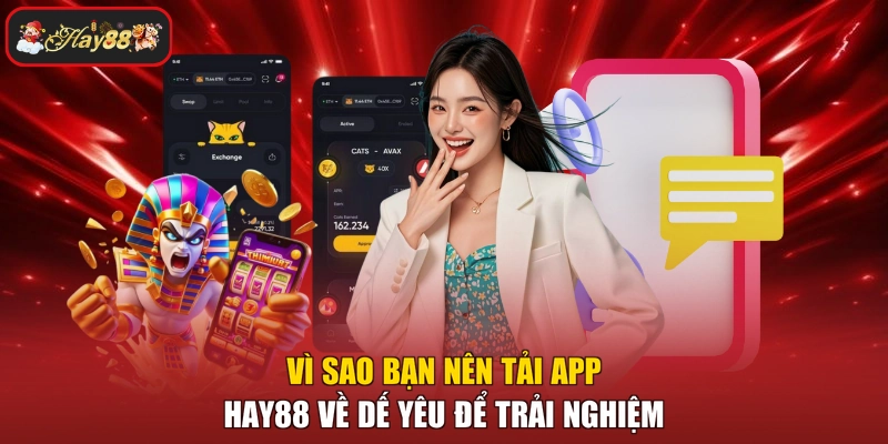Vì sao bạn nên tải app HAY88 về dế yêu để trải nghiệm