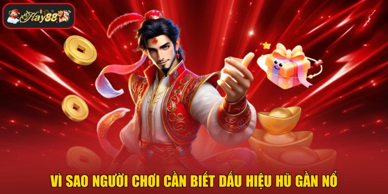 Vì sao người chơi cần biết dấu hiệu hũ gần nổ